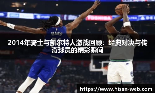 2014年骑士与凯尔特人激战回顾：经典对决与传奇球员的精彩瞬间